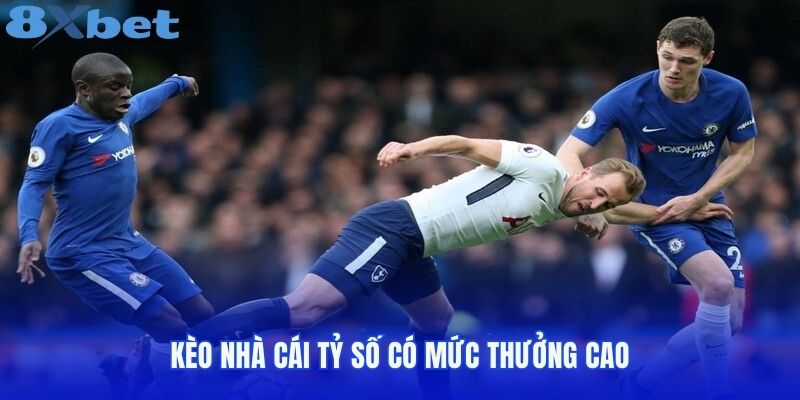 Kèo nhà cái tỷ số có mức thưởng cao