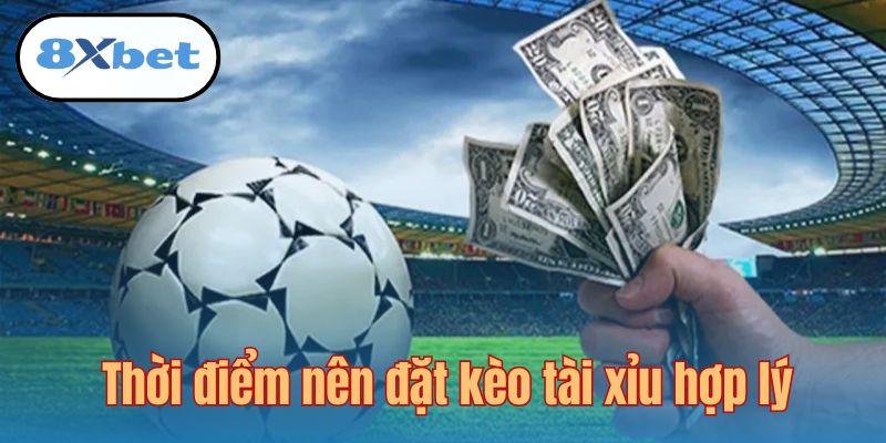 Đặt vốn vào kèo tài xỉu khi nào là hợp lý?